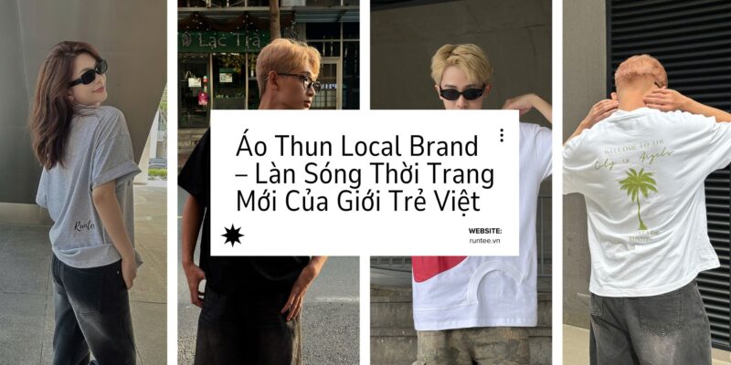 Áo Thun Local Brand – Làn Sóng Thời Trang Mới Của Giới Trẻ Việt